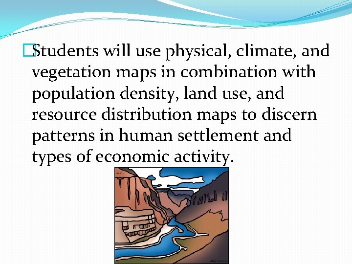 �Students will use physical, climate, and vegetation maps in combination with population density, land