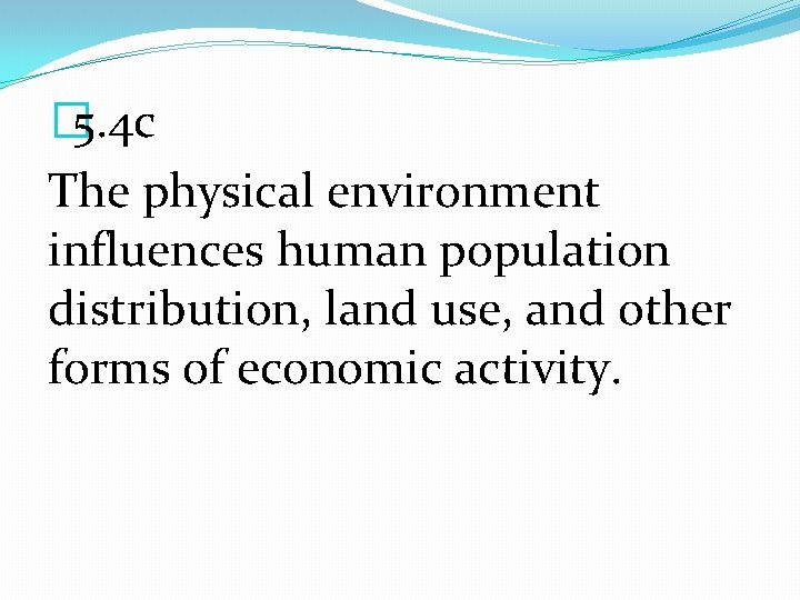 � 5. 4 c The physical environment influences human population distribution, land use, and