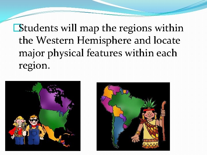 �Students will map the regions within the Western Hemisphere and locate major physical features