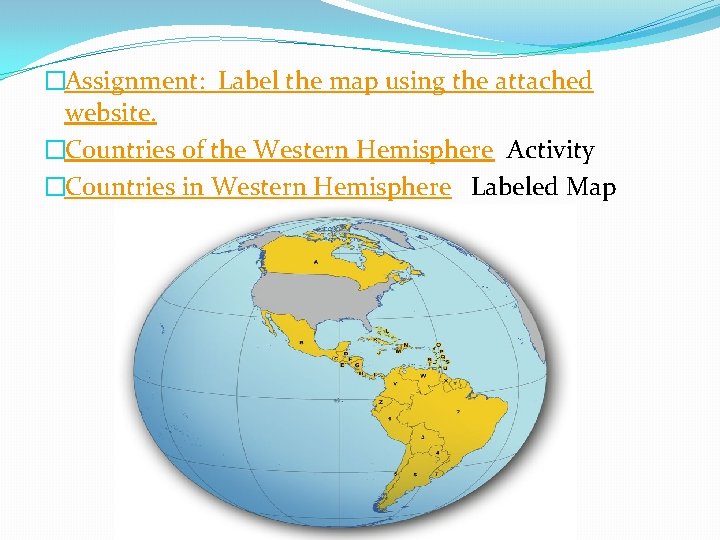 �Assignment: Label the map using the attached website. �Countries of the Western Hemisphere Activity