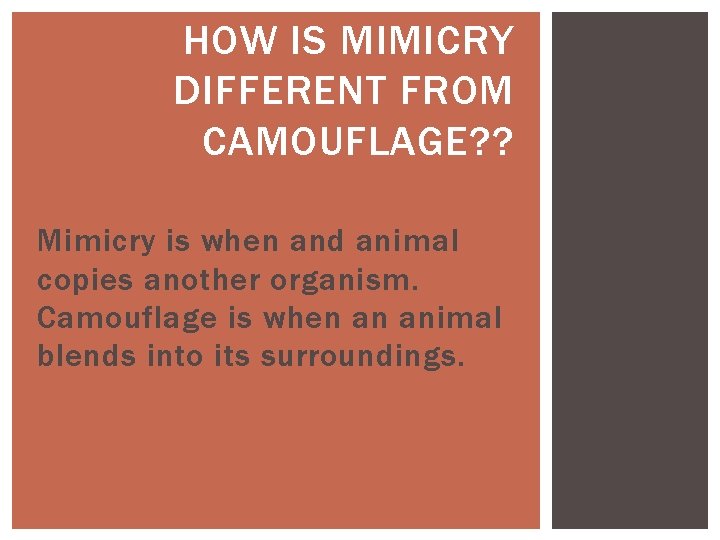 HOW IS MIMICRY DIFFERENT FROM CAMOUFLAGE? ? Mimicry is when and animal copies another