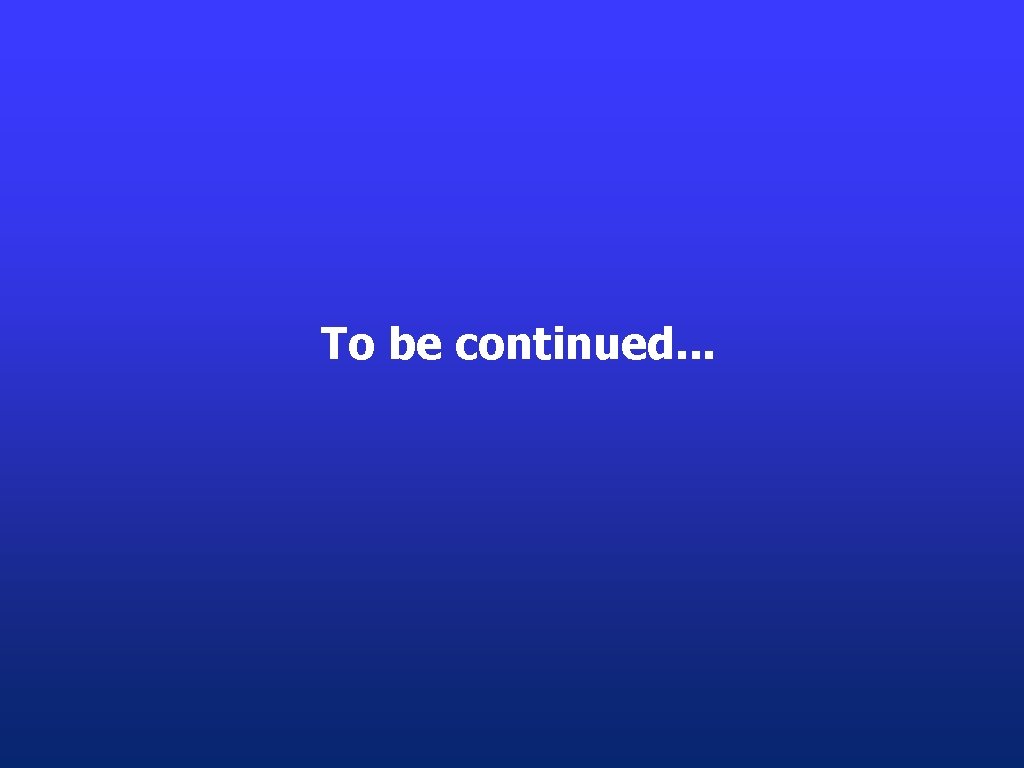 To be continued. . . 