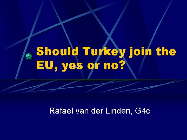 Should Turkey join the EU, yes or no? Rafael van der Linden, G 4
