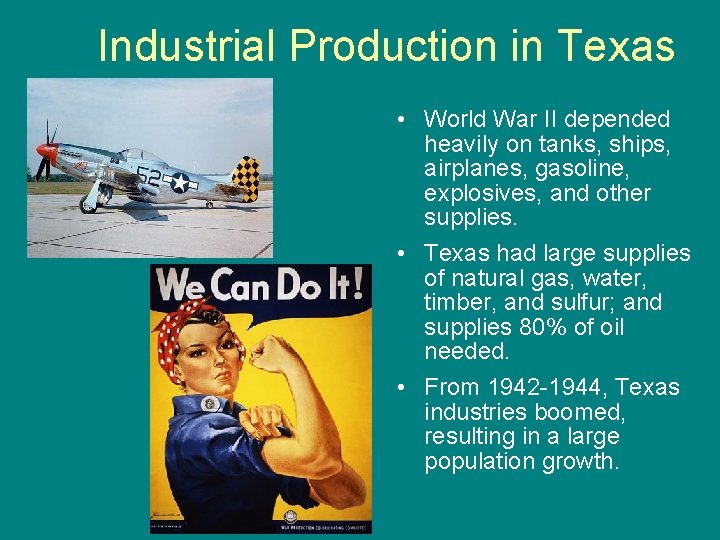 Industrial Production in Texas • World War II depended heavily on tanks, ships, airplanes,