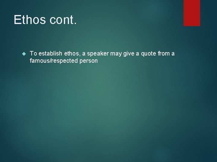 Ethos cont. To establish ethos, a speaker may give a quote from a famous/respected