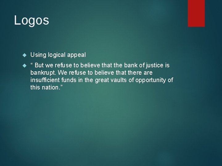 Logos Using logical appeal “ But we refuse to believe that the bank of