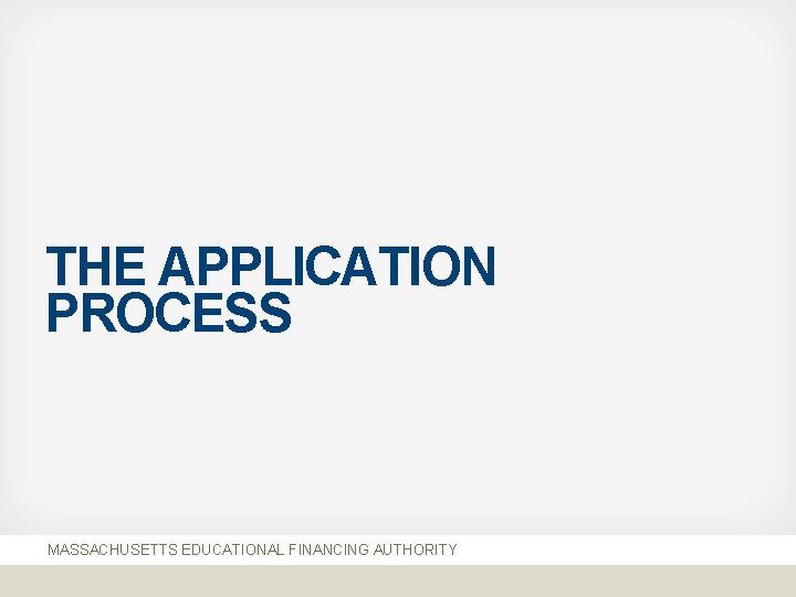 THE APPLICATION PROCESS MASSACHUSETTS EDUCATIONAL FINANCING AUTHORITY 