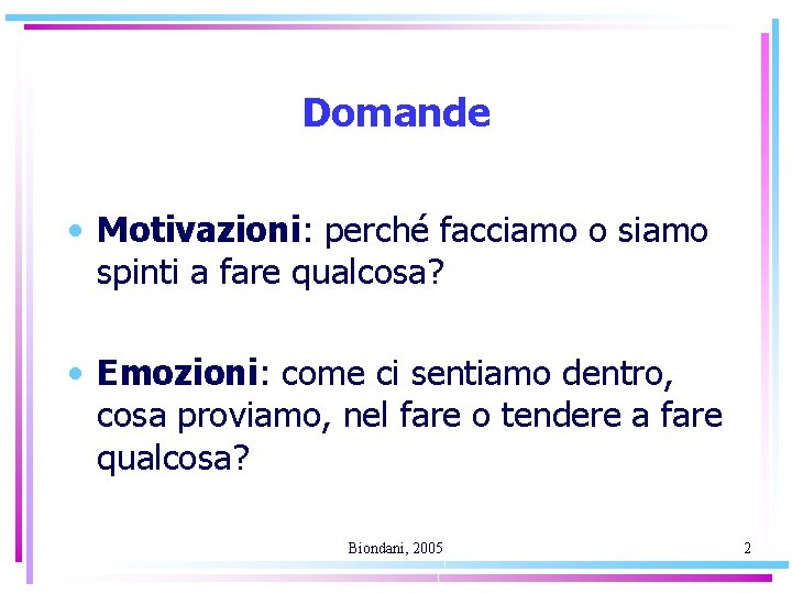 Domande • Motivazioni: perché facciamo o siamo spinti a fare qualcosa? • Emozioni: come Domande • Motivazioni: perché facciamo o siamo spinti a fare qualcosa? • Emozioni: come