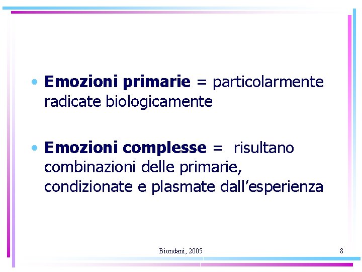  • Emozioni primarie = particolarmente radicate biologicamente • Emozioni complesse = risultano combinazioni