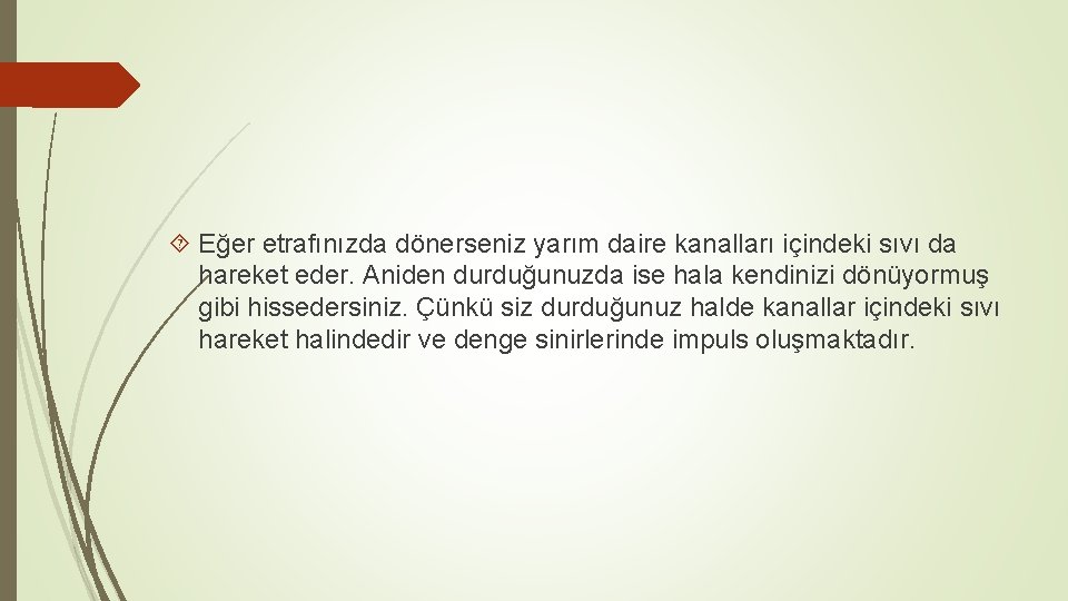  Eğer etrafınızda dönerseniz yarım daire kanalları içindeki sıvı da hareket eder. Aniden durduğunuzda