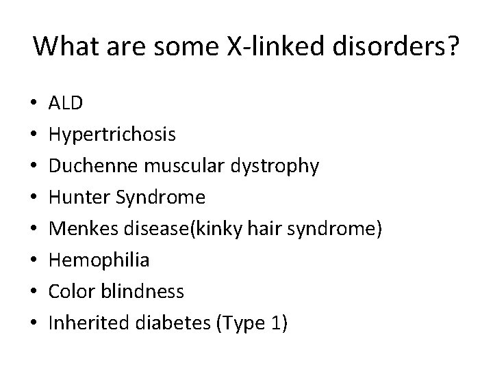 What are some X-linked disorders? • • ALD Hypertrichosis Duchenne muscular dystrophy Hunter Syndrome