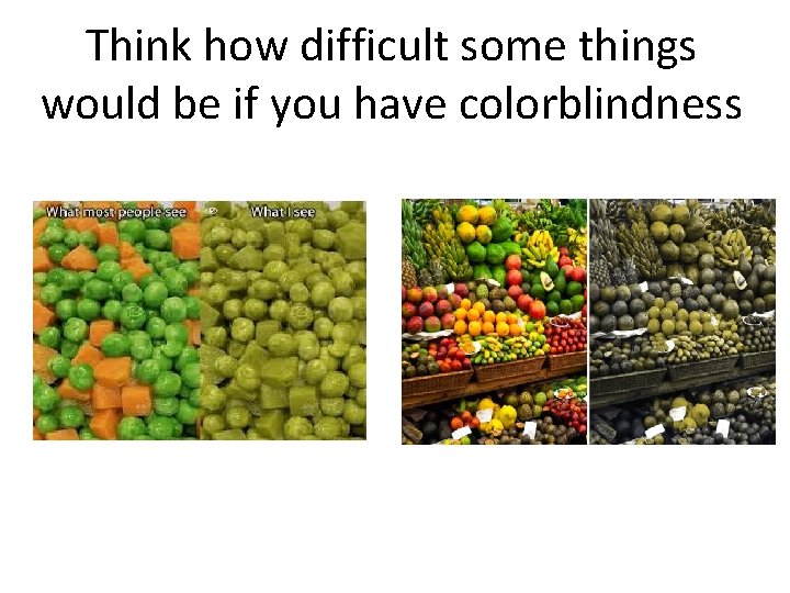 Think how difficult some things would be if you have colorblindness 