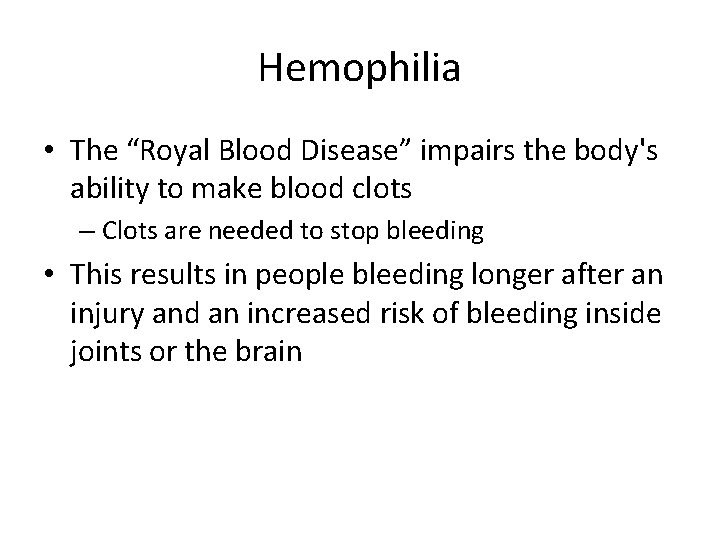 Hemophilia • The “Royal Blood Disease” impairs the body's ability to make blood clots Hemophilia • The “Royal Blood Disease” impairs the body's ability to make blood clots