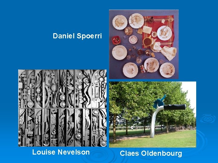 Daniel Spoerri Louise Nevelson Claes Oldenbourg 