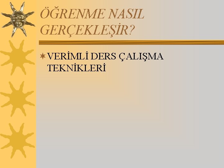 ÖĞRENME NASIL GERÇEKLEŞİR? ¬VERİMLİ DERS ÇALIŞMA TEKNİKLERİ 