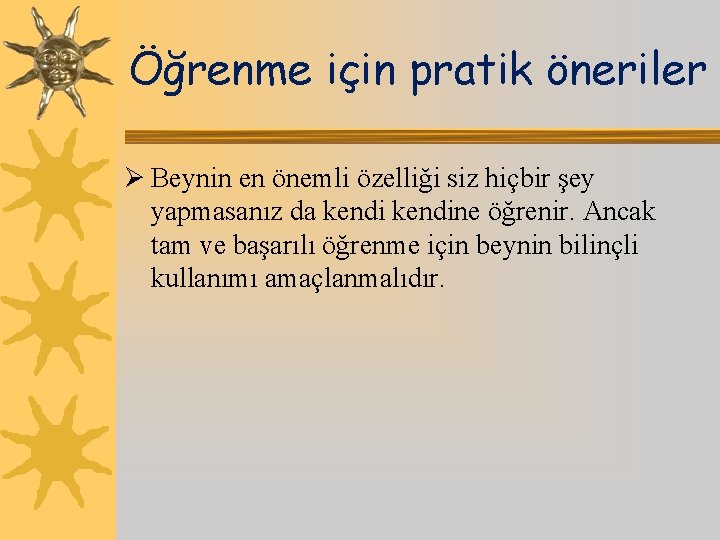 Öğrenme için pratik öneriler Ø Beynin en önemli özelliği siz hiçbir şey yapmasanız da