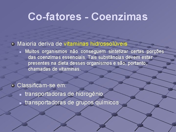 Co-fatores - Coenzimas Maioria deriva de vitaminas hidrossolúveis n Muitos organismos não conseguem sintetizar