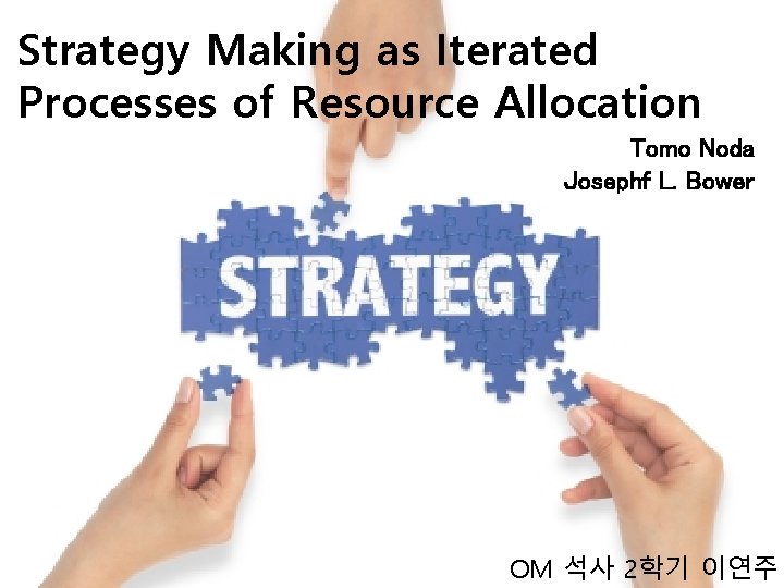 Strategy Making as Iterated Processes of Resource Allocation Tomo Noda Josephf L. Bower OM