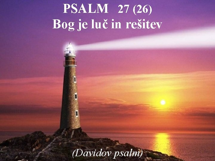 PSALM 27 (26) Bog je luč in rešitev (Davidov psalm) 