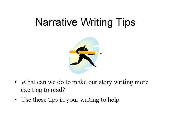 Narrative Writing Tips • What can we do to make our story writing more