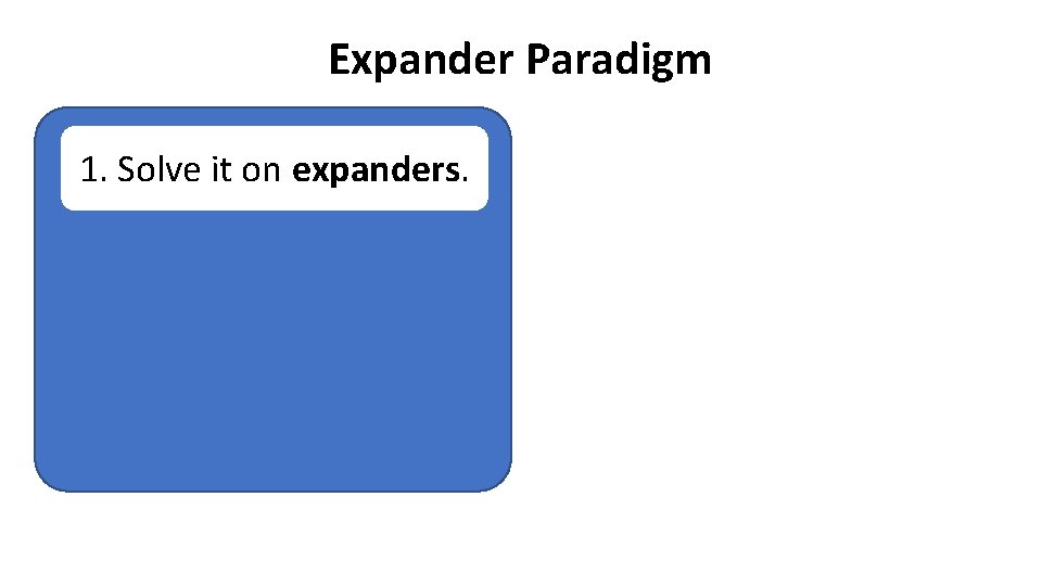 Expander Paradigm 1. Solve it on expanders. 