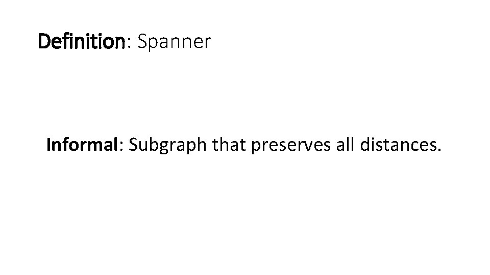 Definition: Spanner Informal: Subgraph that preserves all distances. 