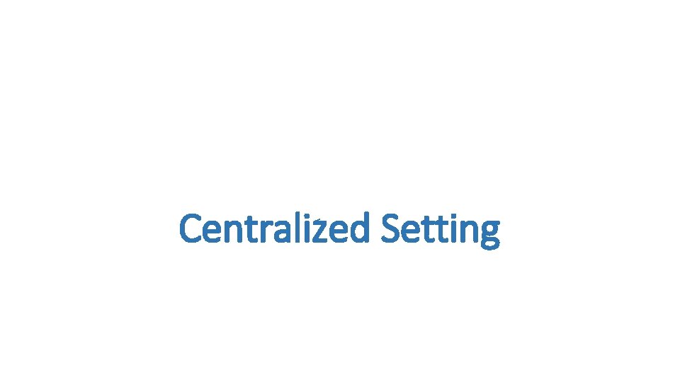 Centralized Setting 
