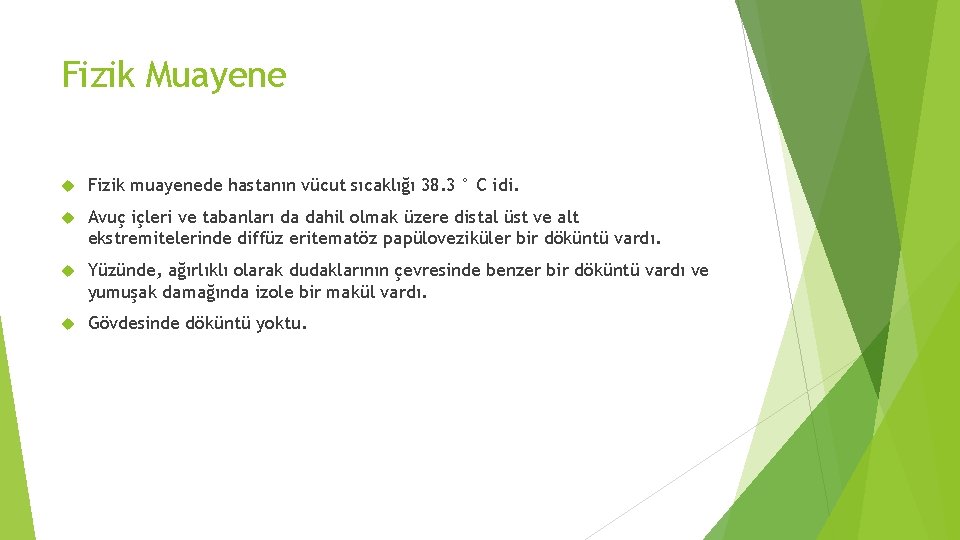 Fizik Muayene Fizik muayenede hastanın vücut sıcaklığı 38. 3 ° C idi. Avuç içleri