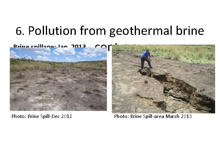 6. Pollution from geothermal brine Brine spillage: Jan. 2013 Photo: Brine Spill-Dec 2012 Gully