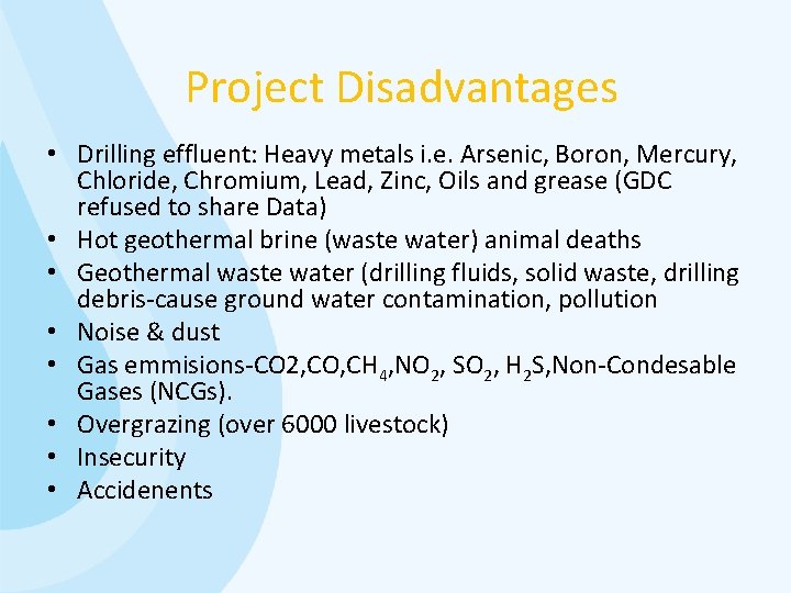 Project Disadvantages • Drilling effluent: Heavy metals i. e. Arsenic, Boron, Mercury, Chloride, Chromium,