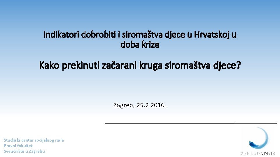 Indikatori dobrobiti i siromaštva djece u Hrvatskoj u doba krize Kako prekinuti začarani kruga