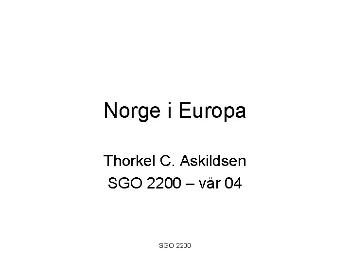 Norge i Europa Thorkel C. Askildsen SGO 2200 – vår 04 SGO 2200 