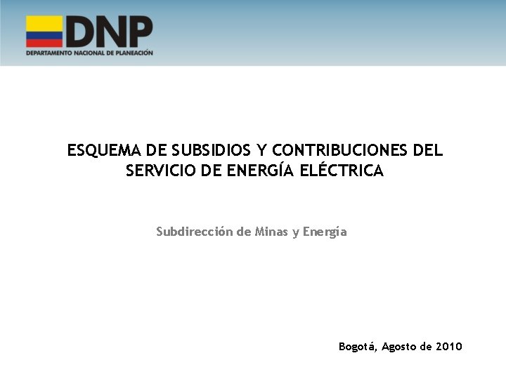 ESQUEMA DE SUBSIDIOS Y CONTRIBUCIONES DEL SERVICIO DE ENERGÍA ELÉCTRICA Subdirección de Minas y