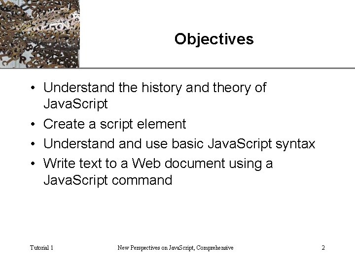 Objectives XP • Understand the history and theory of Java. Script • Create a