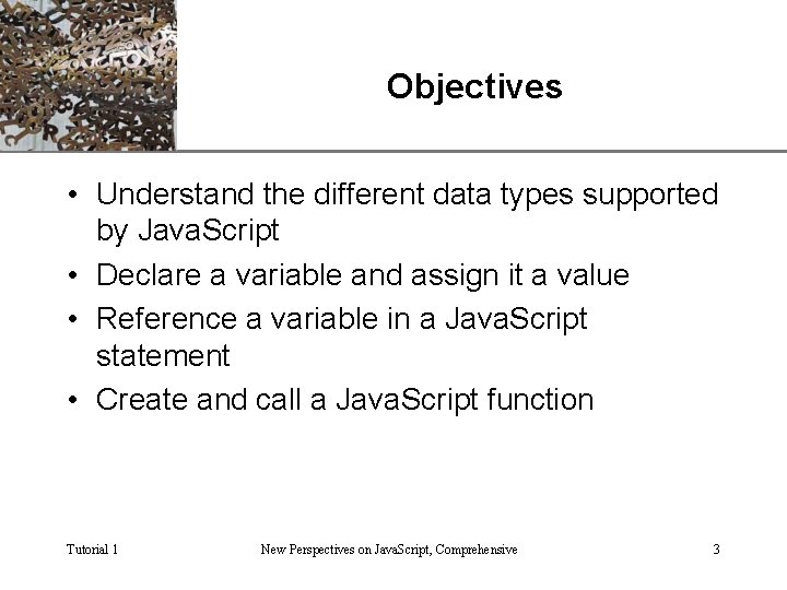 Objectives XP • Understand the different data types supported by Java. Script • Declare