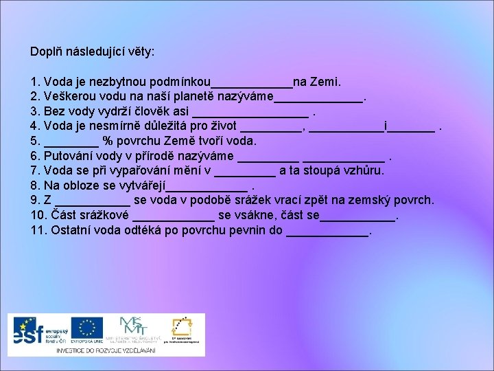  Doplň následující věty: 1. Voda je nezbytnou podmínkou______na Zemi. 2. Veškerou vodu na