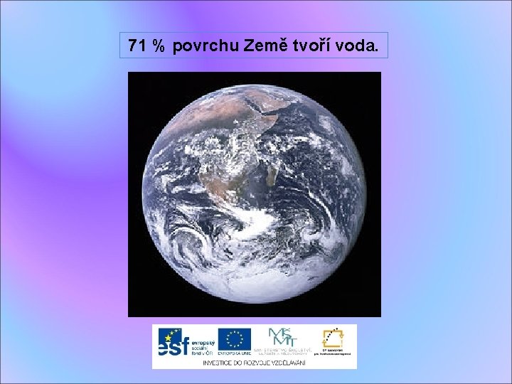 71 % povrchu Země tvoří voda. 