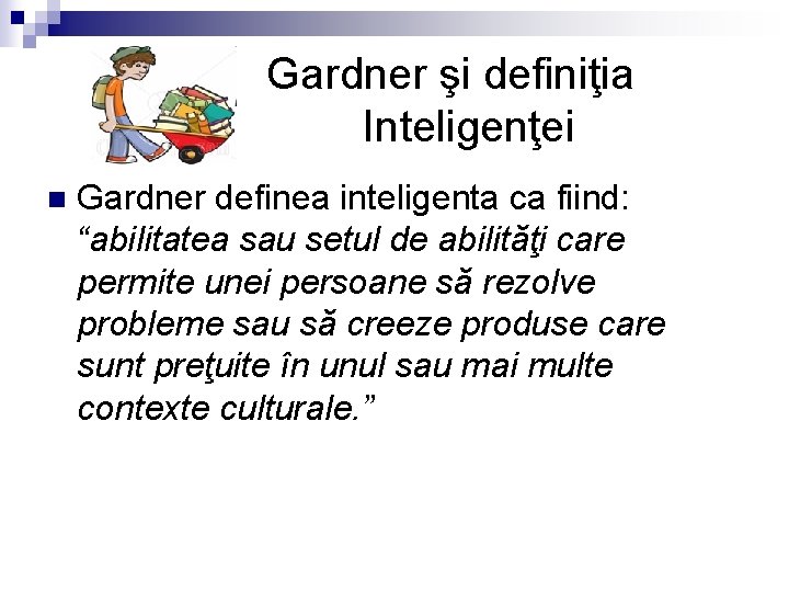 Gardner şi definiţia Inteligenţei n Gardner definea inteligenta ca fiind: “abilitatea sau setul de