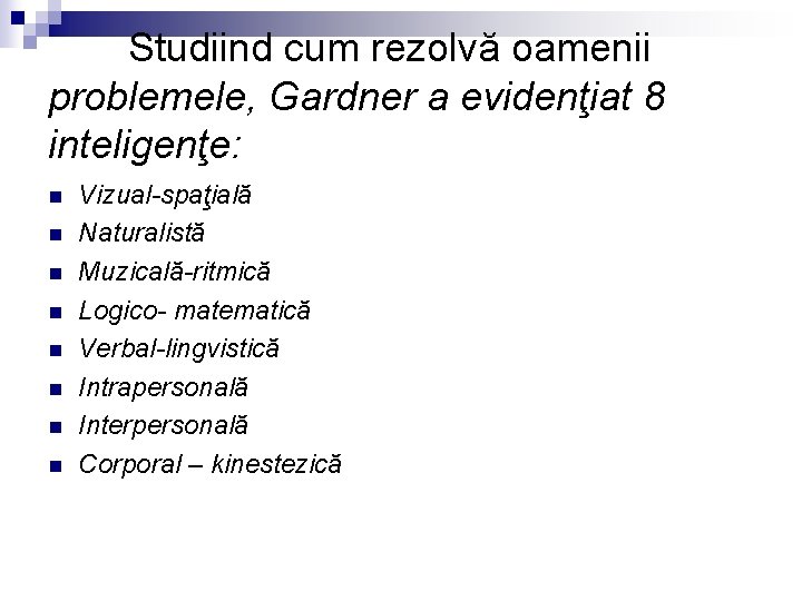 Studiind cum rezolvă oamenii problemele, Gardner a evidenţiat 8 inteligenţe: n n n n