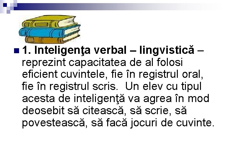 n 1. Inteligenţa verbal – lingvistică – reprezint capacitatea de al folosi eficient cuvintele,