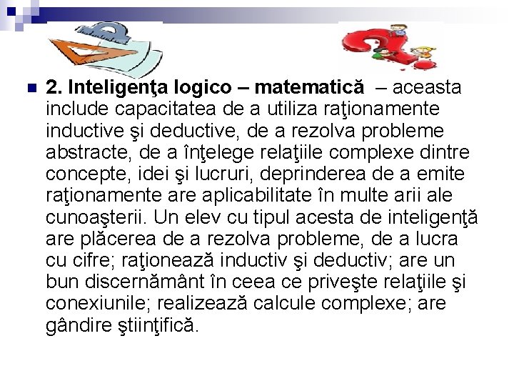 n 2. Inteligenţa logico – matematică – aceasta include capacitatea de a utiliza raţionamente