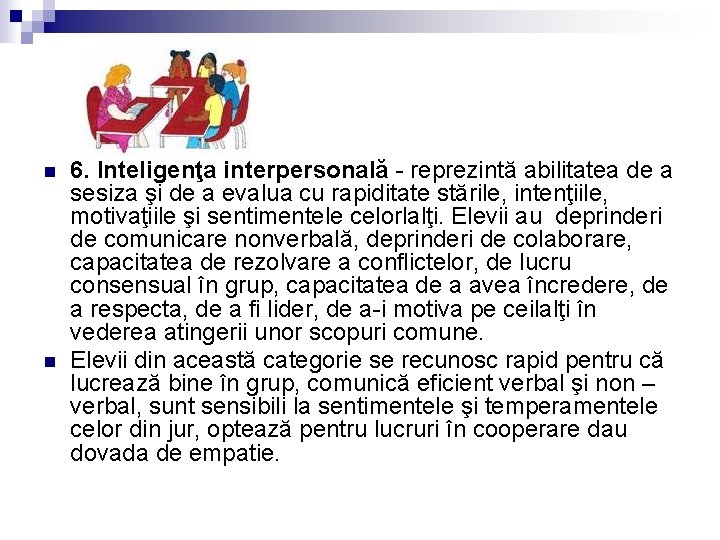 n n 6. Inteligenţa interpersonală - reprezintă abilitatea de a sesiza şi de a