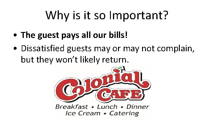 Why is it so Important? • The guest pays all our bills! • Dissatisfied Why is it so Important? • The guest pays all our bills! • Dissatisfied
