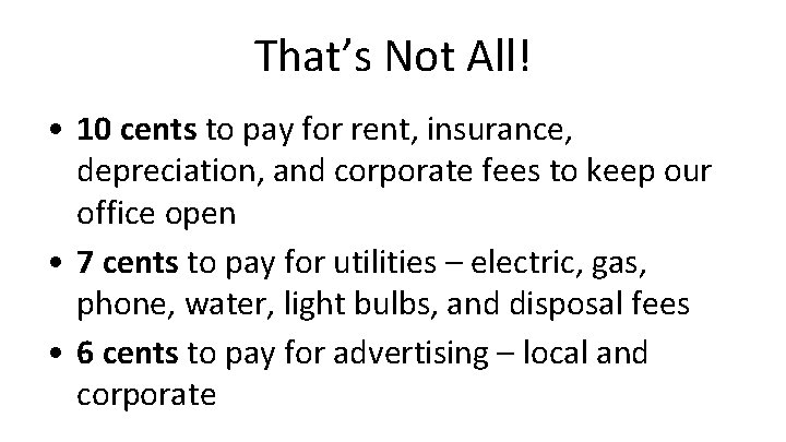 That’s Not All! • 10 cents to pay for rent, insurance, depreciation, and corporate That’s Not All! • 10 cents to pay for rent, insurance, depreciation, and corporate