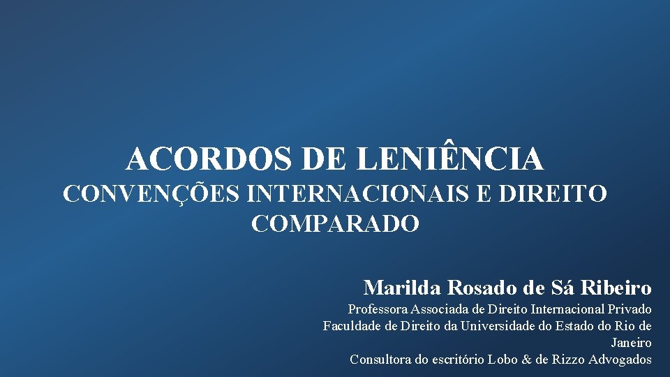 ACORDOS DE LENIÊNCIA CONVENÇÕES INTERNACIONAIS E DIREITO COMPARADO Marilda Rosado de Sá Ribeiro Professora
