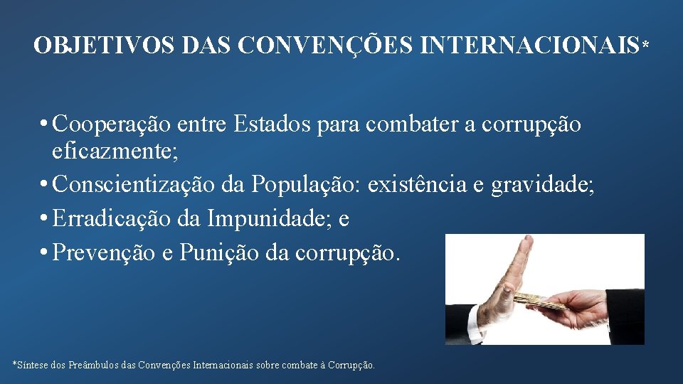 OBJETIVOS DAS CONVENÇÕES INTERNACIONAIS* • Cooperação entre Estados para combater a corrupção eficazmente; •