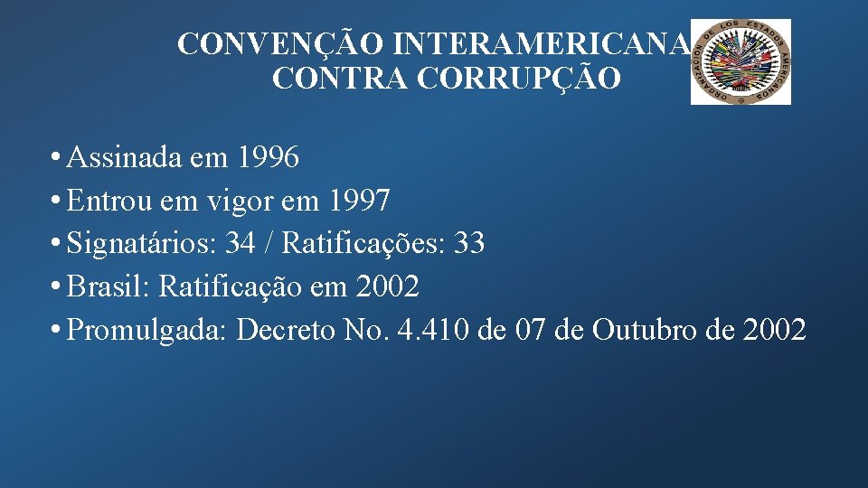 CONVENÇÃO INTERAMERICANA CONTRA CORRUPÇÃO • Assinada em 1996 • Entrou em vigor em 1997