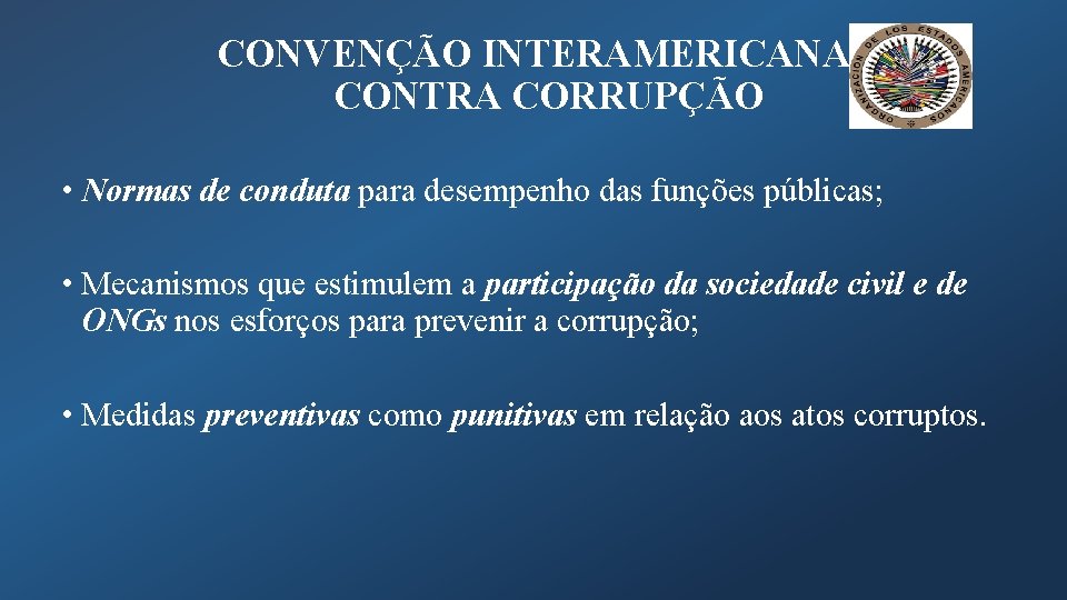 CONVENÇÃO INTERAMERICANA CONTRA CORRUPÇÃO • Normas de conduta para desempenho das funções públicas; •