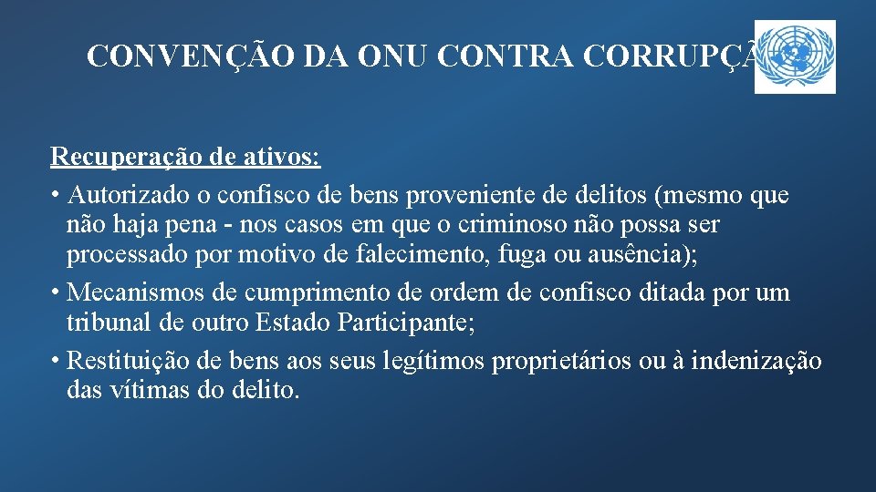 CONVENÇÃO DA ONU CONTRA CORRUPÇÃO Recuperação de ativos: • Autorizado o confisco de bens
