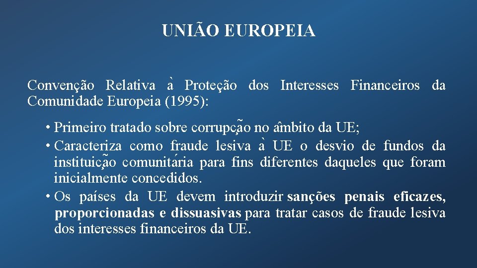 UNIÃO EUROPEIA Convenção Relativa a Proteção dos Interesses Financeiros da Comunidade Europeia (1995): •